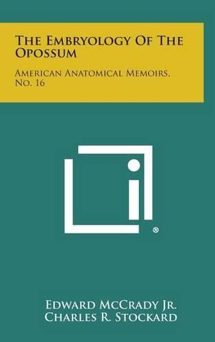 Cover image for The Embryology of the Opossum: American Anatomical Memoirs, No. 16