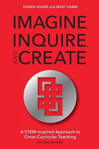 Cover image for Imagine, Inquire, and Create: A STEM-Inspired Approach to Cross-Curricular Teaching