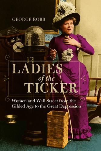 Cover image for Ladies of the Ticker: Women and Wall Street from the Gilded Age to the Great Depression