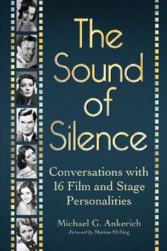 Cover image for The Sound of Silence: Conversations with 16 Film and Stage Personalities Who Bridged the Gap Between Silents and Talkies