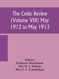 Cover image for The Celtic review (Volume VIII) may 1912 to may 1913