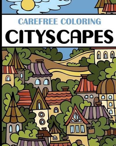 Cover image for Carefree Coloring Cityscapes: Color Your Cares Away!