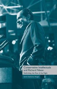 Cover image for Conservative Intellectuals and Richard Nixon: Rethinking the Rise of the Right