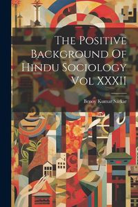 Cover image for The Positive Background Of Hindu Sociology Vol XXXII