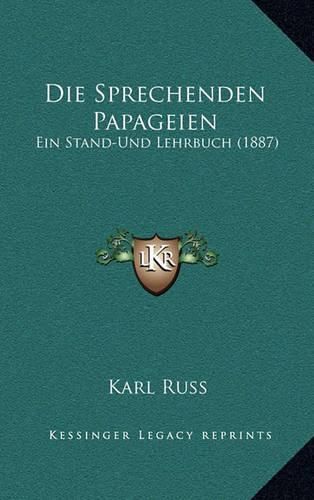 Cover image for Die Sprechenden Papageien: Ein Stand-Und Lehrbuch (1887)