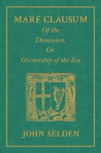 Cover image for Mare Clausum. of the Dominion, Or, Ownership of the Sea. Two Books