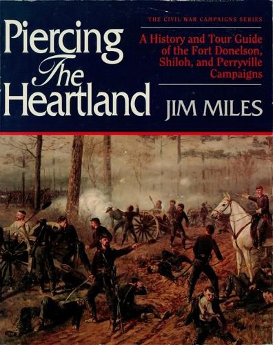 Cover image for Piercing the Heartland: A History and Tour Guide of the Fort Dorelson, Shiloh, and Penyville Campaign