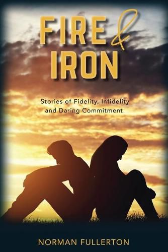 Cover image for Fire and Iron: Stories of Fidelity, Infidelity and Daring Commitment