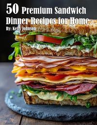 Cover image for 50 Premium Sandwich Dinner Recipes for Home