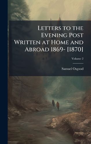 Cover image for Letters to the Evening Post Written at Home and Abroad 1869- [1870]