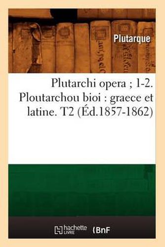 Plutarchi Opera 1-2. Ploutarchou Bioi: Graece Et Latine. T2 (Ed.1857-1862)