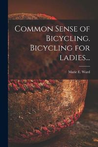 Cover image for Common Sense of Bicycling. Bicycling for Ladies...