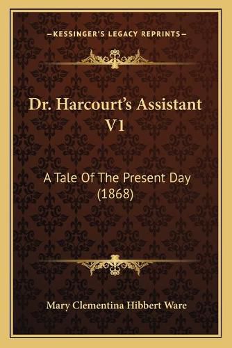 Dr. Harcourt's Assistant V1: A Tale of the Present Day (1868)