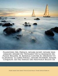 Cover image for Plaidoyers: Sr. Prface. Affaire Achet. Affaire Max Lebaudy. Affaire Du Testament de La Marquise Du Plessis Bellire. M. Burdeau Contre M. Drumont Et Le Journal  La Libre Parole.  Affaire Humbert. Affaire Coquelin. Les Fac-Simils Des Nouveaux Billet