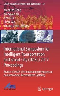Cover image for International Symposium for Intelligent Transportation and Smart City (ITASC) 2017 Proceedings: Branch of ISADS (The International Symposium on Autonomous Decentralized Systems)