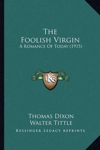 Cover image for The Foolish Virgin the Foolish Virgin: A Romance of Today (1915) a Romance of Today (1915)