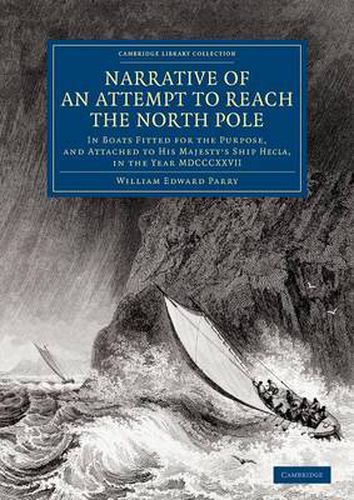 Cover image for Narrative of an Attempt to Reach the North Pole: In Boats Fitted for the Purpose, and Attached to His Majesty's Ship Hecla, in the Year MDCCCXXVII, under the Command of Captain William Edward Parry