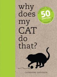 Cover image for Why Does My Cat Do That?: Answers to the 50 Questions Cat Lovers Ask