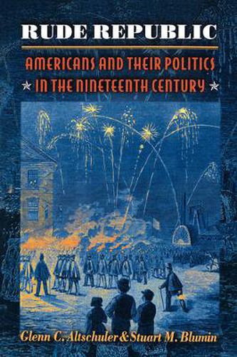 Cover image for Rude Republic: Americans and Their Politics in the Nineteenth Century