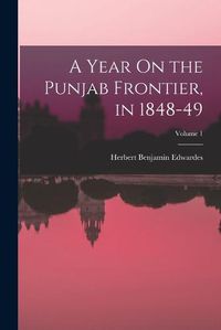 Cover image for A Year On the Punjab Frontier, in 1848-49; Volume 1