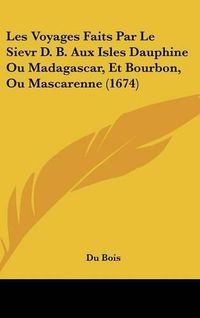 Cover image for Les Voyages Faits Par Le Sievr D. B. Aux Isles Dauphine Ou Madagascar, Et Bourbon, Ou Mascarenne (1674)