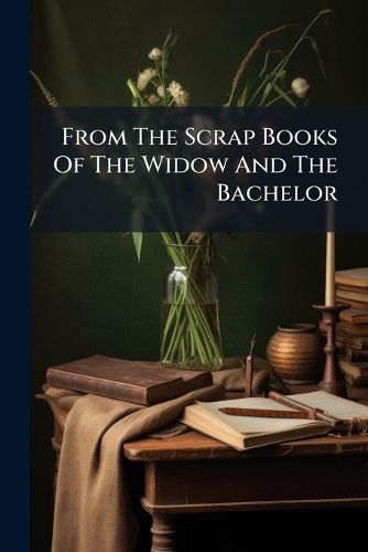 Cover image for From The Scrap Books Of The Widow And The Bachelor