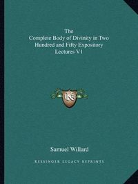 Cover image for The Complete Body of Divinity in Two Hundred and Fifty Expository Lectures V1