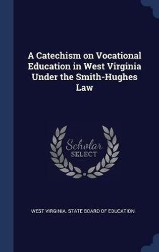 Cover image for A Catechism on Vocational Education in West Virginia Under the Smith-Hughes Law