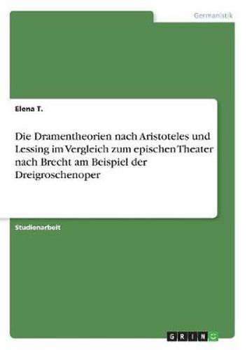 Cover image for Die Dramentheorien nach Aristoteles und Lessing im Vergleich zum epischen Theater nach Brecht am Beispiel der Dreigroschenoper