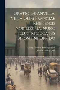 Cover image for Oratio De Anvilla, Villa Olim Franciae Rhenensis Nobilissima, Nunc Illustri Ducatus Bipontini Oppido