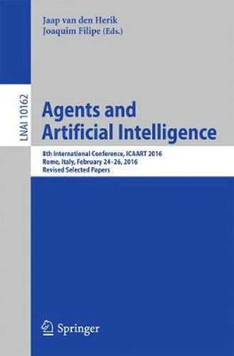 Cover image for Agents and Artificial Intelligence: 8th International Conference, ICAART 2016, Rome, Italy, February 24-26, 2016, Revised Selected Papers