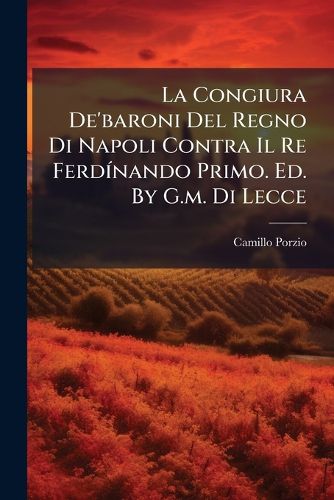 Cover image for La Congiura De'baroni Del Regno Di Napoli Contra Il Re FerdA-nando Primo. Ed. By G.m. Di Lecce