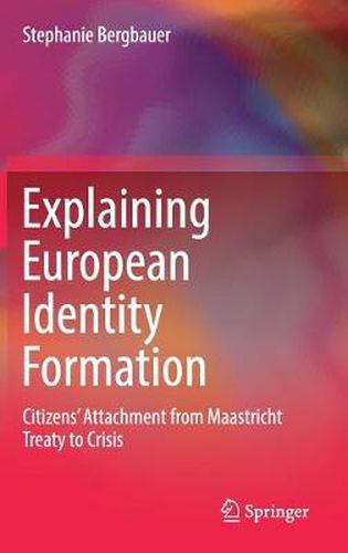 Cover image for Explaining European Identity Formation: Citizens' Attachment from Maastricht Treaty to Crisis