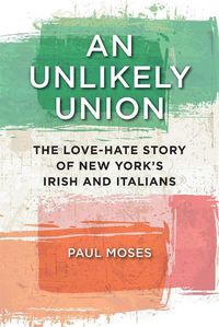 Cover image for An Unlikely Union: The Love-Hate Story of New York's Irish and Italians