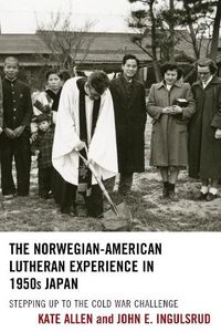 Cover image for The Norwegian-American Lutheran Experience in 1950s Japan: Stepping up to the Cold War Challenge