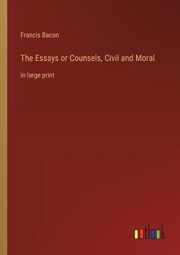 Cover image for The Essays or Counsels, Civil and Moral