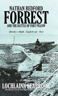 Cover image for Nathan Bedford Forrest and the Battle of Fort Pillow: Yankee Myth, Confederate Fact