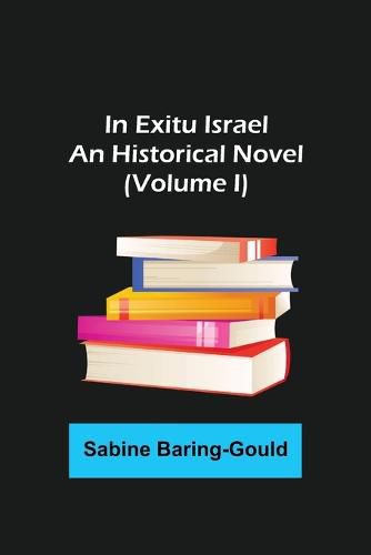 Cover image for In Exitu Israel; An Historical Novel (Volume I)