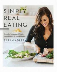 Cover image for Simply Real Eating: Everyday Recipes and Rituals for a Healthy Life Made Simple