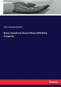Cover image for Bryan, Sewall and Honest Money Will Bring Prosperity
