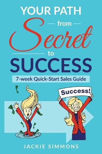 Cover image for Your Path from Secret to Success: 7 Week Quick Start Sales Guide