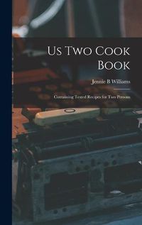 Cover image for Us Two Cook Book: Containing Tested Recipes for Two Persons