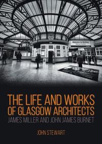 Cover image for The Life and Works of Glasgow Architects James Miller and John James Burnet