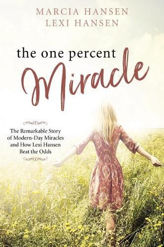 Cover image for The One Percent Miracle: The Remarkable Story of Modern-Day Miracles and How Lexi Hansen Beat the Odds