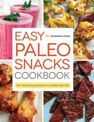 Cover image for Easy Paleo Snacks Cookbook: Over 125 Satisfying Recipes for a Healthy Paleo Diet