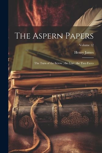 Cover image for The Aspern Papers; the Turn of the Screw; the Liar; the Two Faces; Volume 12