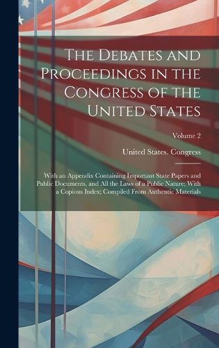 The Debates and Proceedings in the Congress of the United States