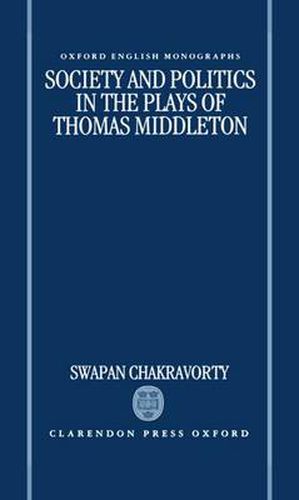 Cover image for Society and Politics in the Plays of Thomas Middleton