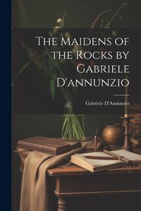 Cover image for The Maidens of the Rocks by Gabriele D'annunzio