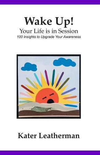 Wake Up! Your Life is in Session: 100 Insights to Upgrade Your Awareness